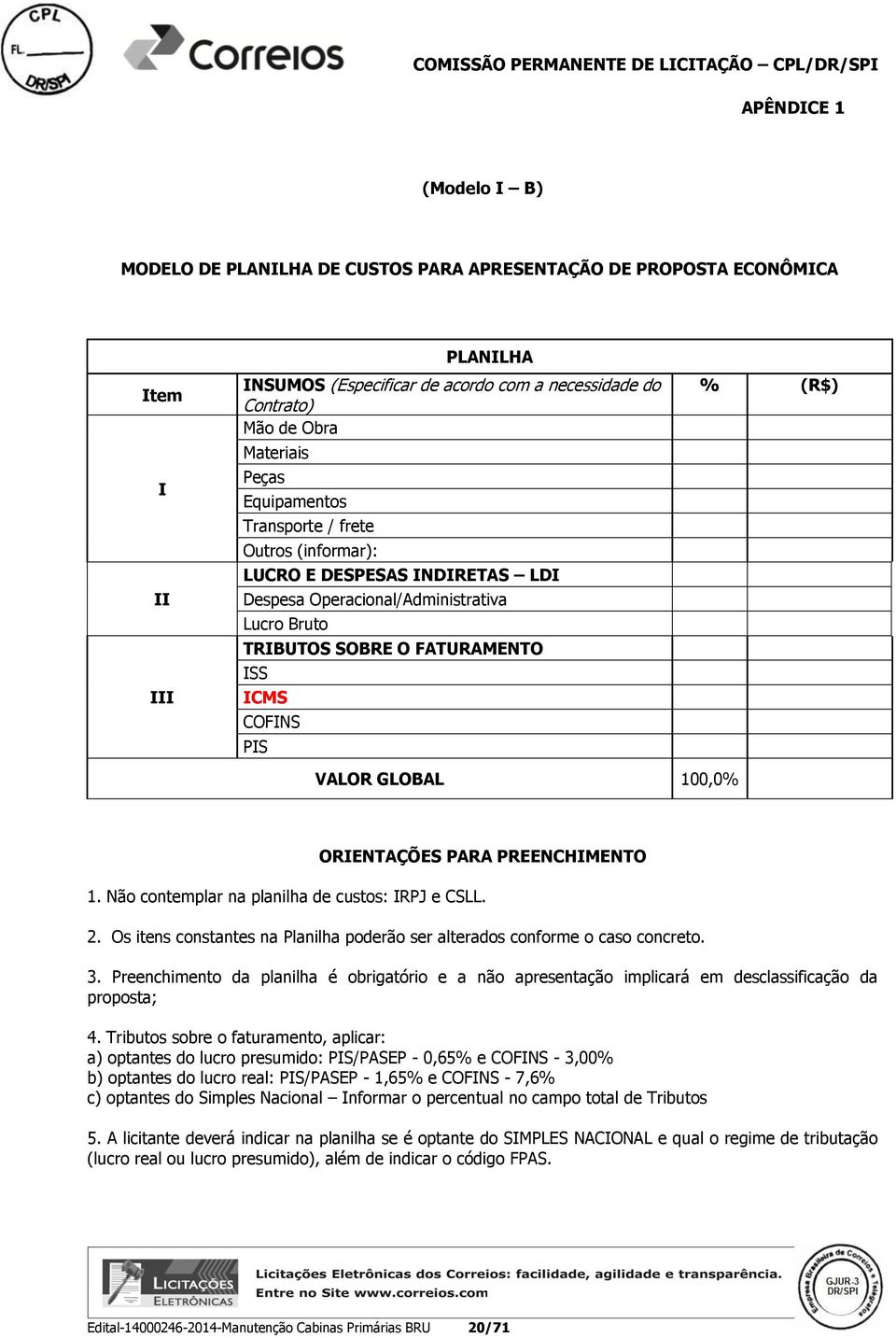 GLOBAL 100,0% ORIENTAÇÕES PARA PREENCHIMENTO 1. Não contemplar na planilha de custos: IRPJ e CSLL. 2. Os itens constantes na Planilha poderão ser alterados conforme o caso concreto. 3.