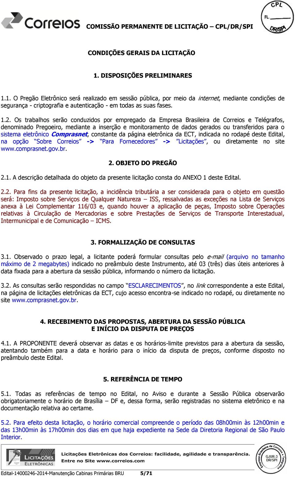 sistema eletrônico Comprasnet, constante da página eletrônica da ECT, indicada no rodapé deste Edital, na opção Sobre Correios -> Para Fornecedores -> Licitações, ou diretamente no site www.