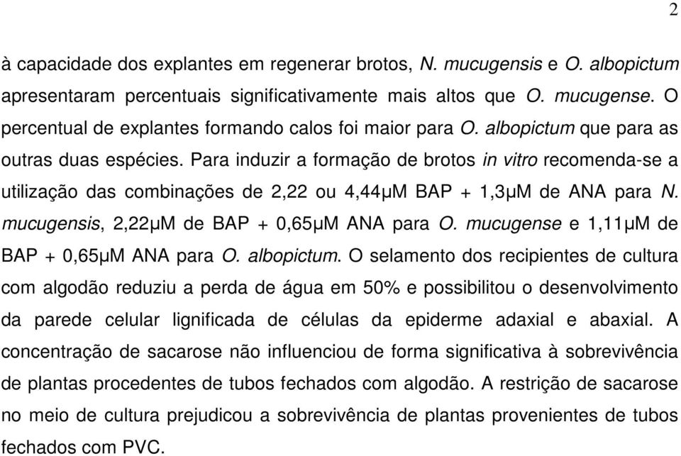 Para induzir a formação de brotos in vitro recomenda-se a utilização das combinações de 2,22 ou 4,44µM BAP + 1,3µM de ANA para N. mucugensis, 2,22µM de BAP + 0,65µM ANA para O.