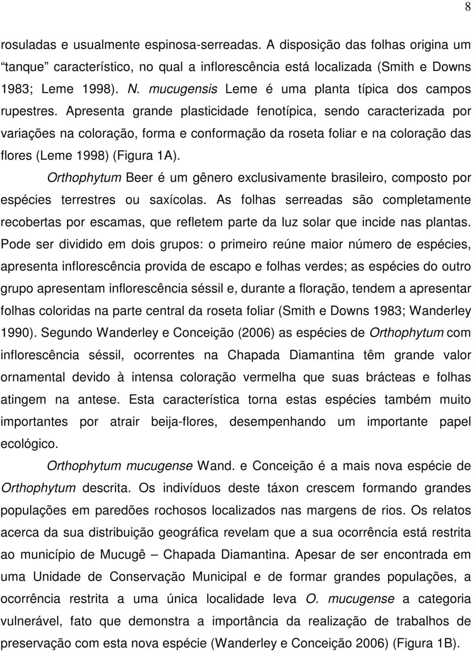 Apresenta grande plasticidade fenotípica, sendo caracterizada por variações na coloração, forma e conformação da roseta foliar e na coloração das flores (Leme 1998) (Figura 1A).