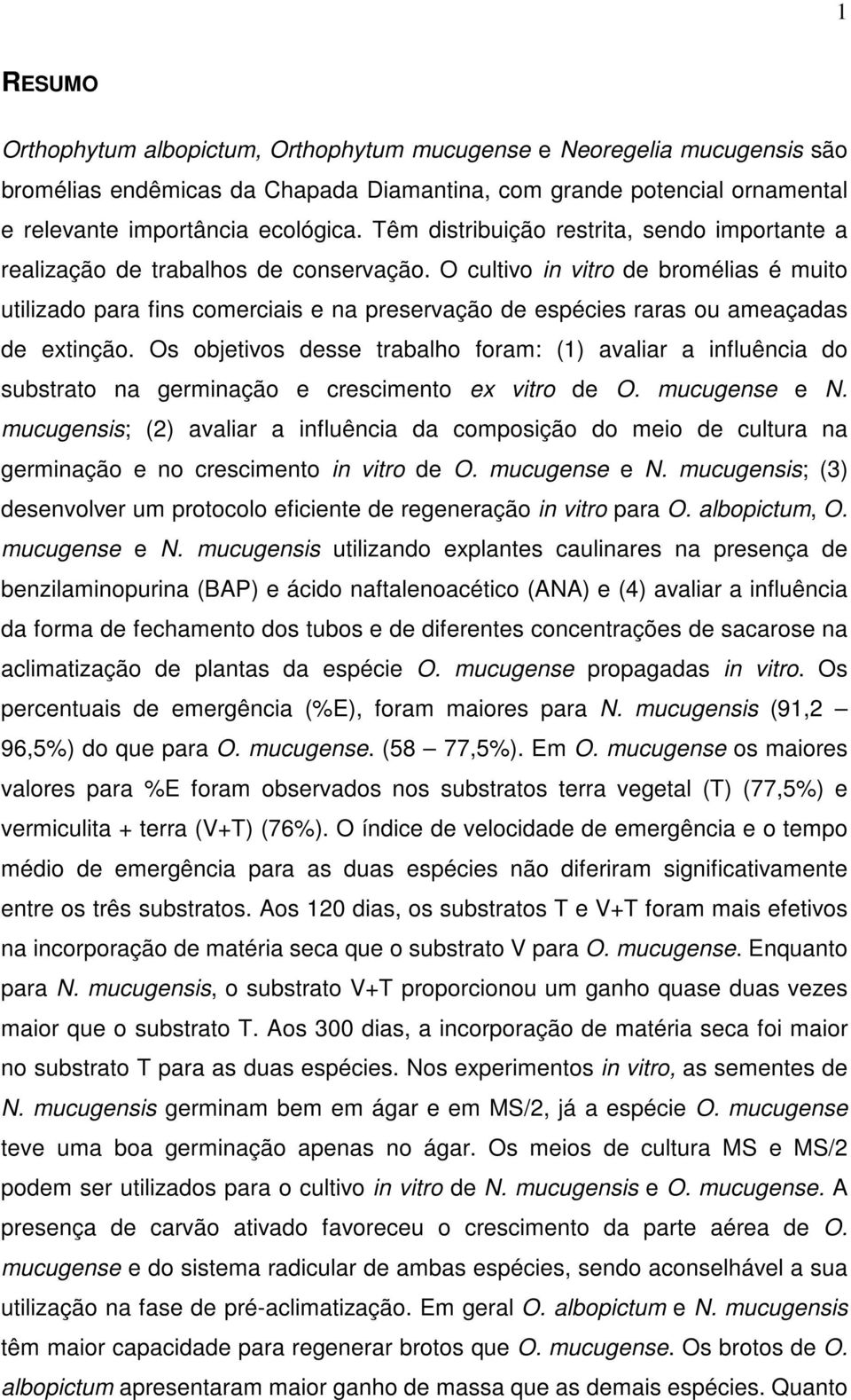 O cultivo in vitro de bromélias é muito utilizado para fins comerciais e na preservação de espécies raras ou ameaçadas de extinção.