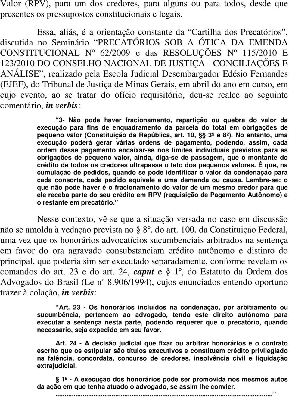 CONSELHO NACIONAL DE JUSTIÇA - CONCILIAÇÕES E ANÁLISE, realizado pela Escola Judicial Desembargador Edésio Fernandes (EJEF), do Tribunal de Justiça de Minas Gerais, em abril do ano em curso, em cujo