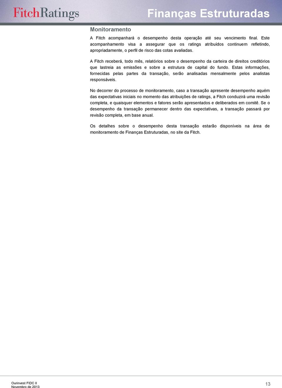 A Fitch receberá, todo mês, relatórios sobre o desempenho da carteira de direitos creditórios que lastreia as emissões e sobre a estrutura de capital do fundo.