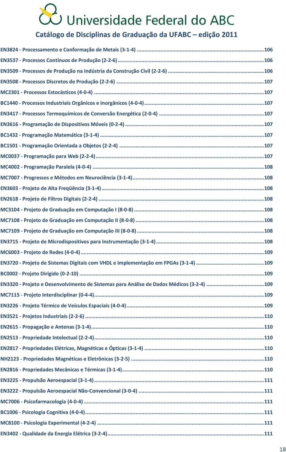 .. 107 EN3417 - Processos Termoquímicos de Conversão Energética (2-0-4)... 107 EN3616 - Programação de Dispositivos Móveis (0-2-4)... 107 BC1432 - Programação Matemática (3-1-4).