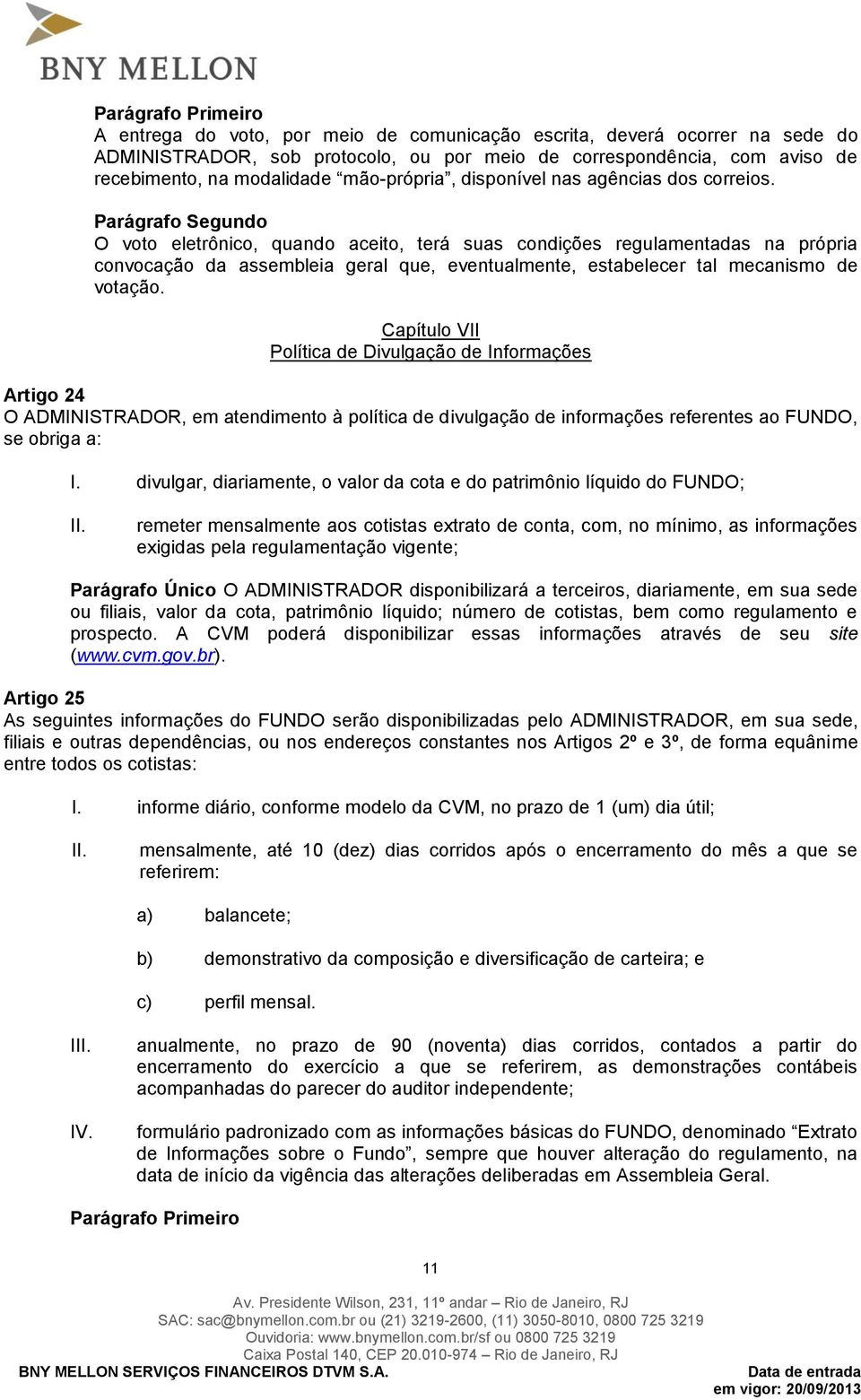 O voto eletrônico, quando aceito, terá suas condições regulamentadas na própria convocação da assembleia geral que, eventualmente, estabelecer tal mecanismo de votação.