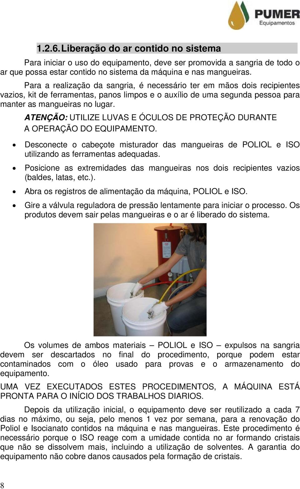 ATENÇÃO: UTILIZE LUVAS E ÓCULOS DE PROTEÇÃO DURANTE A OPERAÇÃO DO EQUIPAMENTO. Desconecte o cabeçote misturador das mangueiras de POLIOL e ISO utilizando as ferramentas adequadas.