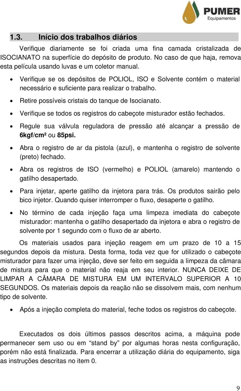 Retire possíveis cristais do tanque de Isocianato. Verifique se todos os registros do cabeçote misturador estão fechados.