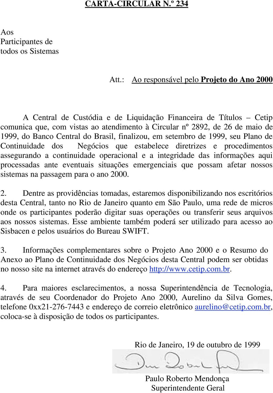 Central do Brasil, finalizou, em setembro de 1999, seu Plano de Continuidade dos Negócios que estabelece diretrizes e procedimentos assegurando a continuidade operacional e a integridade das