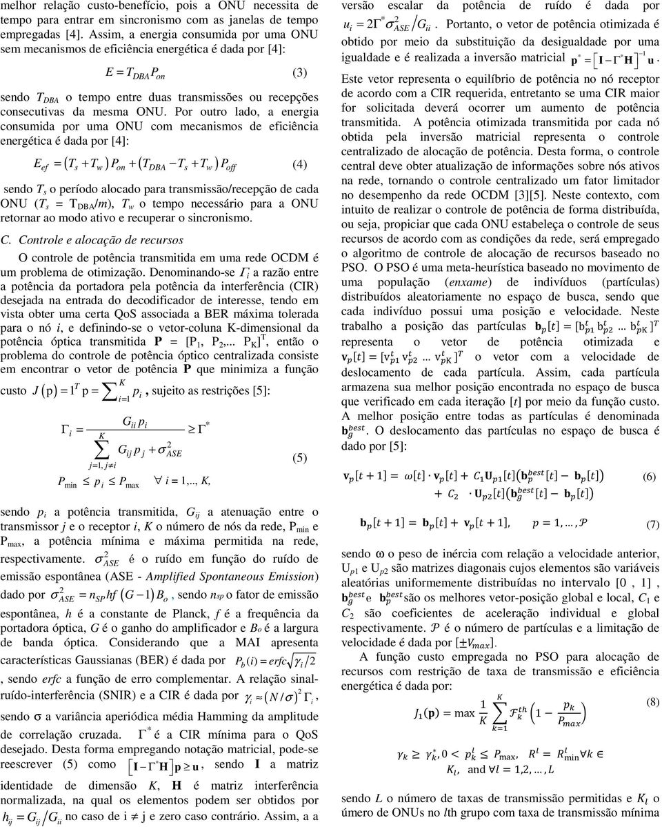 Por outro lado, a energa consumda por uma ONU com mecansmos de efcênca energétca é dada por [4]: ( ) ( ) E = T + T P + T T + T P (4) ef s w on DBA s w off sendo T s o período alocado para