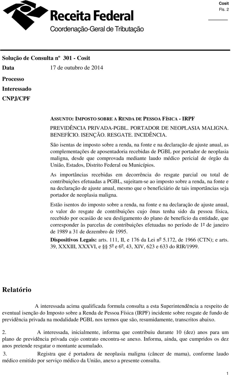 São isentas de imposto sobre a renda, na fonte e na declaração de ajuste anual, as complementações de aposentadoria recebidas de PGBL por portador de neoplasia maligna, desde que comprovada mediante