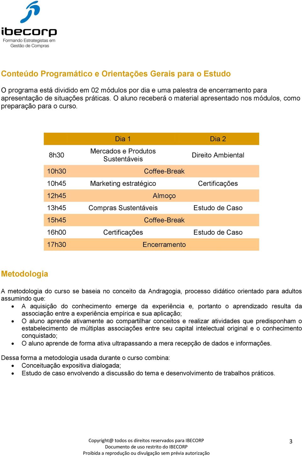 8h30 10h30 Dia 1 Dia 2 Mercados e Produtos Sustentáveis Coffee-Break Direito Ambiental 10h45 Marketing estratégico Certificações 12h45 Almoço 13h45 Compras Sustentáveis Estudo de Caso 15h45