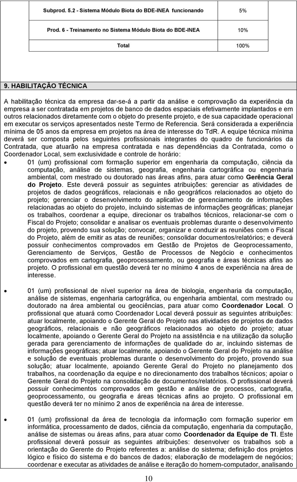 implantados e em outros relacionados diretamente com o objeto do presente projeto, e de sua capacidade operacional em executar os serviços apresentados neste Termo de Referencia.