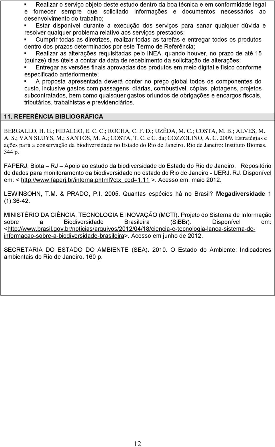 todos os produtos dentro dos prazos determinados por este Termo de Referência; Realizar as alterações requisitadas pelo INEA, quando houver, no prazo de até 15 (quinze) dias úteis a contar da data de