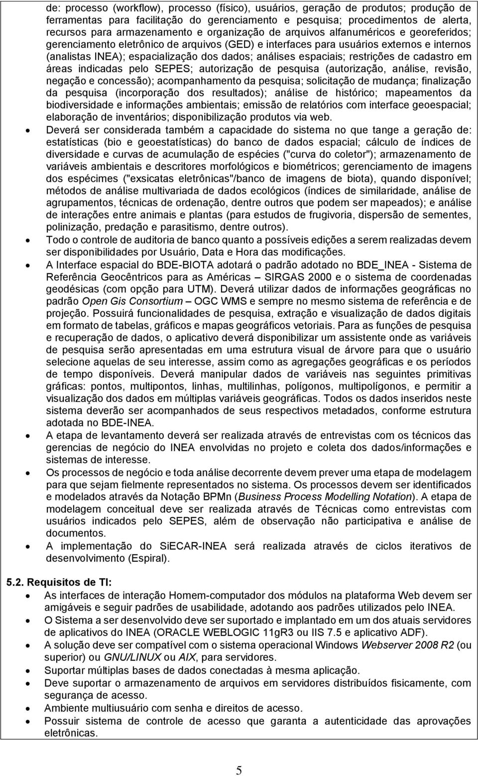 espaciais; restrições de cadastro em áreas indicadas pelo SEPES; autorização de pesquisa (autorização, análise, revisão, negação e concessão); acompanhamento da pesquisa; solicitação de mudança;