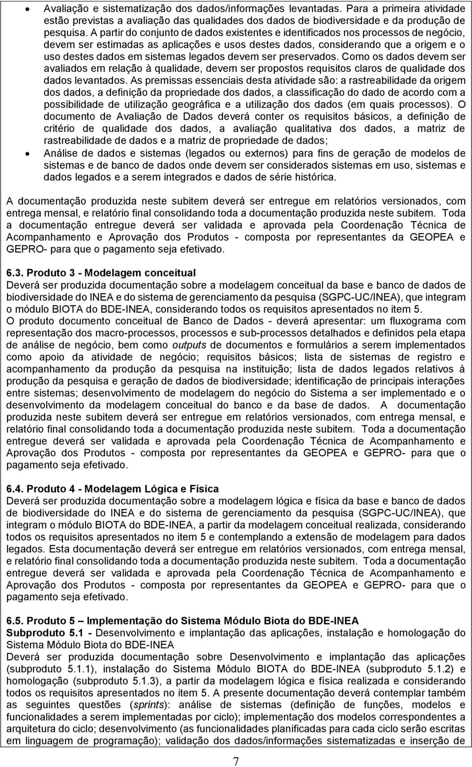 legados devem ser preservados. Como os dados devem ser avaliados em relação à qualidade, devem ser propostos requisitos claros de qualidade dos dados levantados.