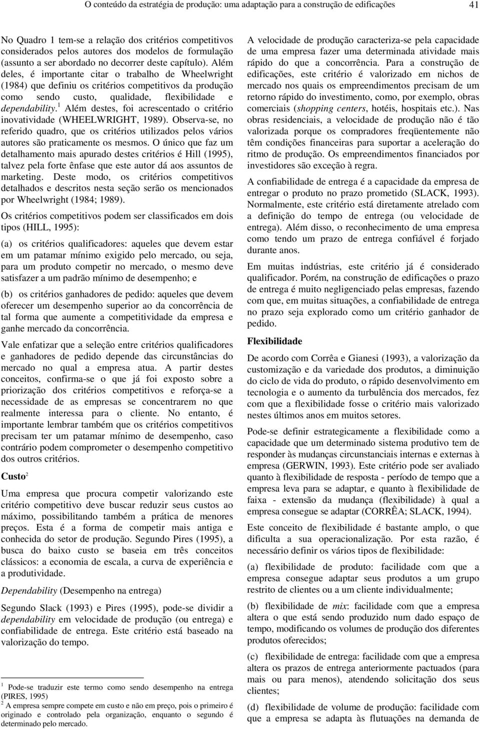 Além deles, é importante citar o trabalho de Wheelwright (1984) que definiu os critérios competitivos da produção como sendo custo, qualidade, flexibilidade e dependability.