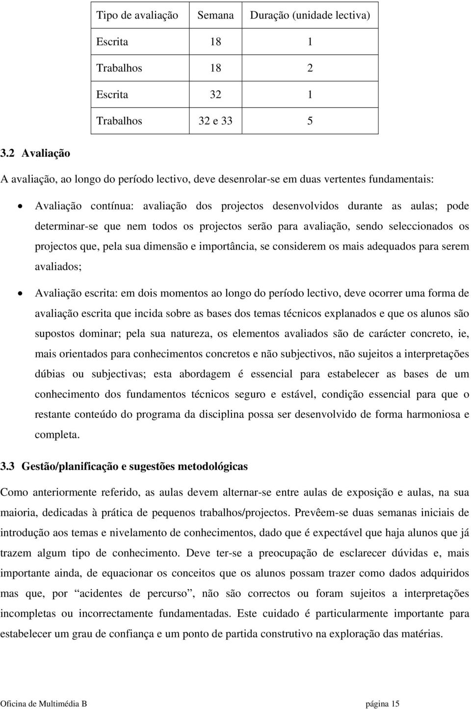 que nem todos os projectos serão para avaliação, sendo seleccionados os projectos que, pela sua dimensão e importância, se considerem os mais adequados para serem avaliados; Avaliação escrita: em