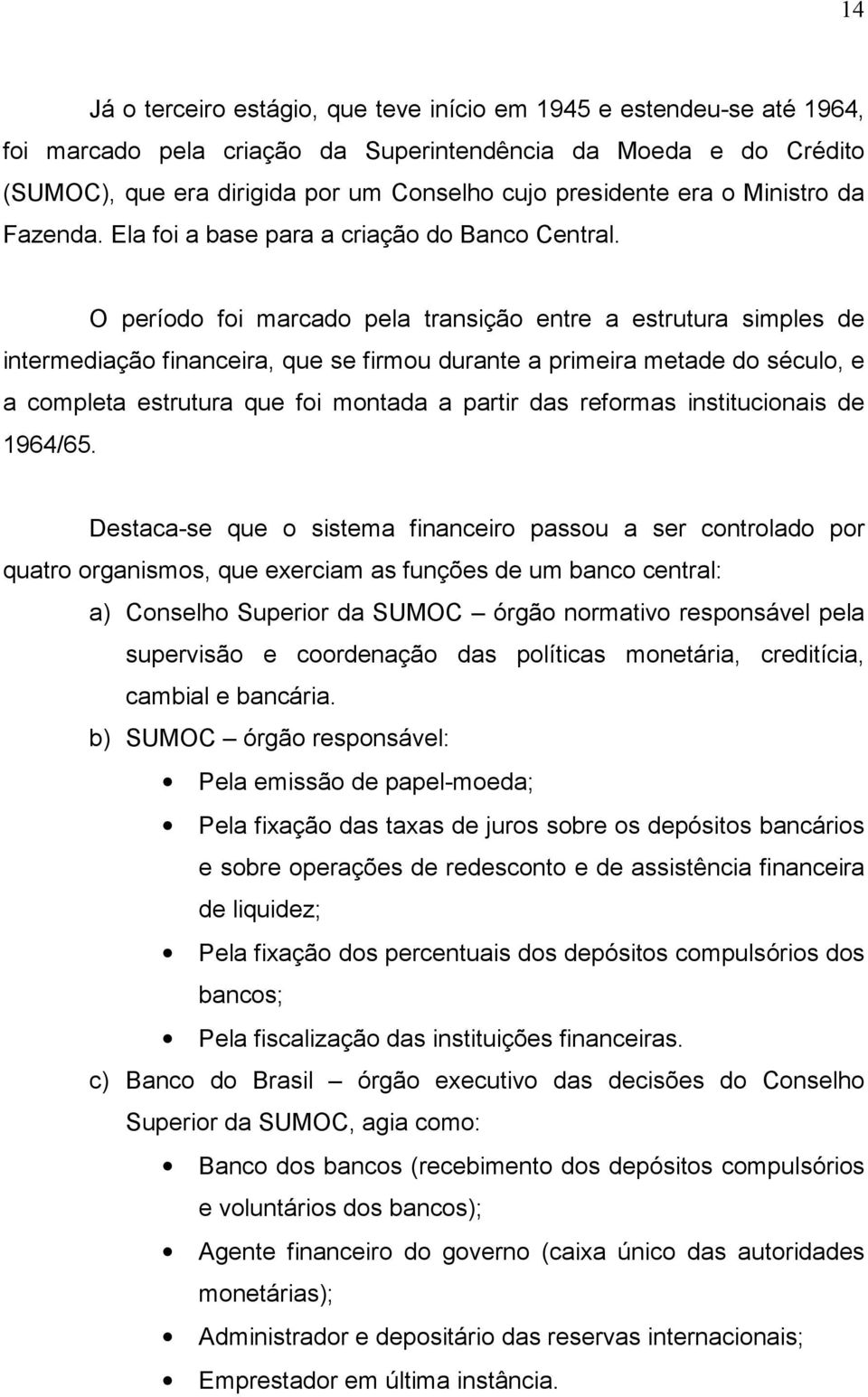 O período foi marcado pela transição entre a estrutura simples de intermediação financeira, que se firmou durante a primeira metade do século, e a completa estrutura que foi montada a partir das