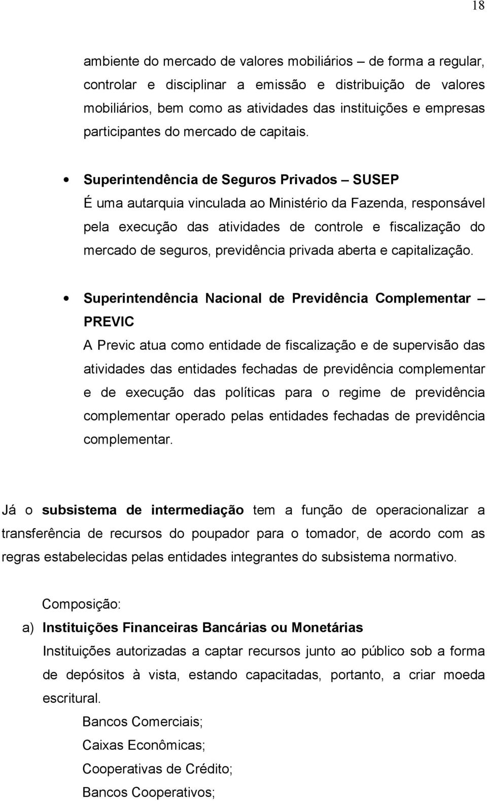 Superintendência de Seguros Privados SUSEP É uma autarquia vinculada ao Ministério da Fazenda, responsável pela execução das atividades de controle e fiscalização do mercado de seguros, previdência