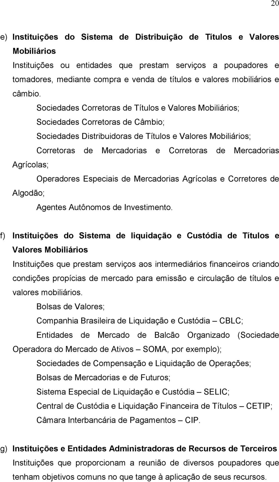 Sociedades Corretoras de Títulos e Valores Mobiliários; Sociedades Corretoras de Câmbio; Sociedades Distribuidoras de Títulos e Valores Mobiliários; Corretoras de Mercadorias e Corretoras de