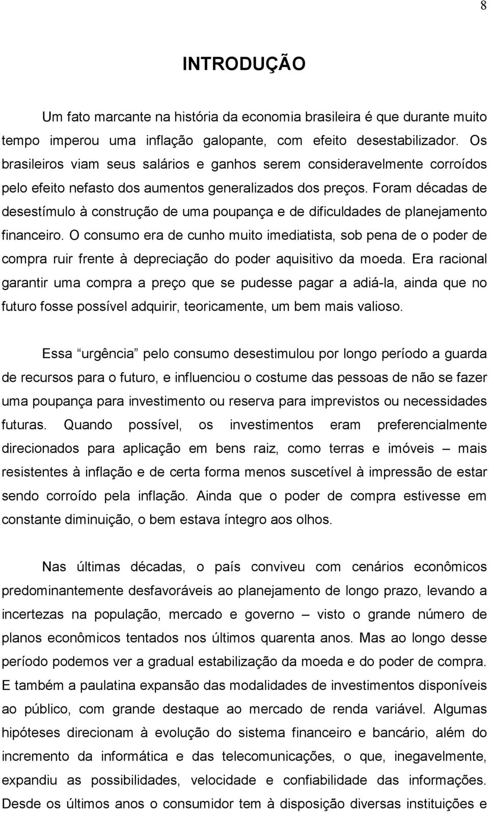 Foram décadas de desestímulo à construção de uma poupança e de dificuldades de planejamento financeiro.