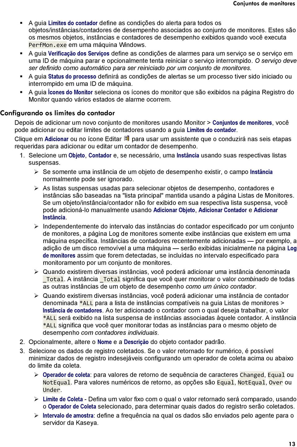 A guia Verificação dos Serviços define as condições de alarmes para um serviço se o serviço em uma ID de máquina parar e opcionalmente tenta reiniciar o serviço interrompido.