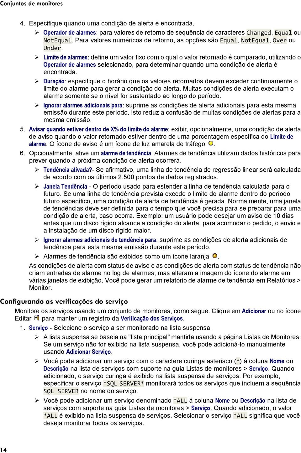 Limite de alarmes: define um valor fixo com o qual o valor retornado é comparado, utilizando o Operador de alarmes selecionado, para determinar quando uma condição de alerta é encontrada.