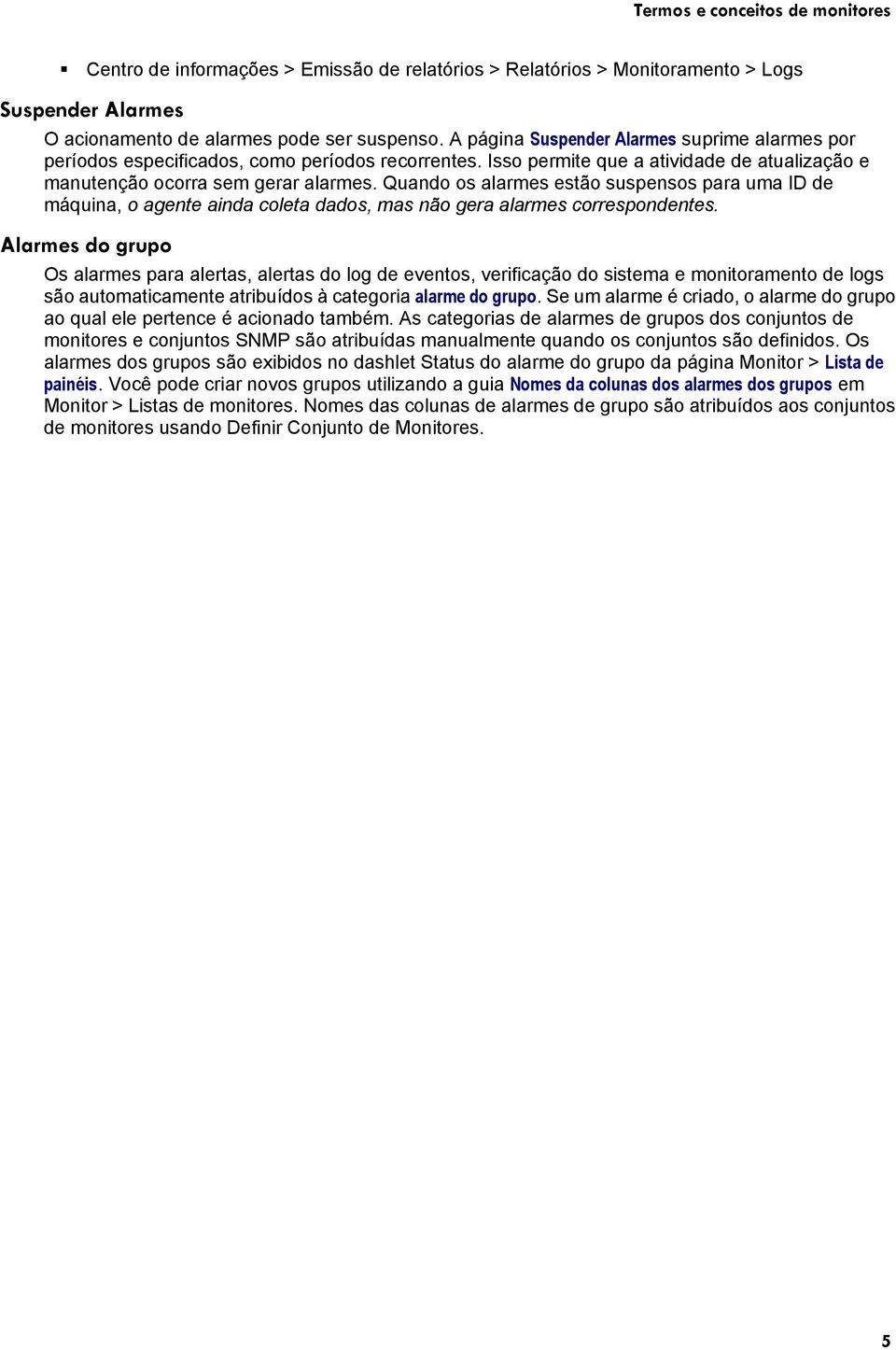 Quando os alarmes estão suspensos para uma ID de máquina, o agente ainda coleta dados, mas não gera alarmes correspondentes.