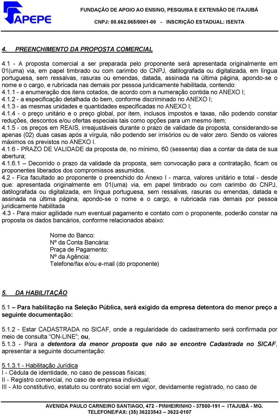 sem ressalvas, rasuras ou emendas, datada, assinada na última página, apondo-se o nome e o cargo, e rubricada nas demais por pessoa juridicamente habilitada, contendo: 4.1.