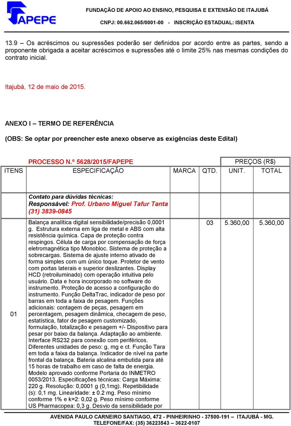 º 5628/2015/FAPEPE PREÇOS (R$) ITENS ESPECIFICAÇÃO MARCA QTD. UNIT. TOTAL 01 Contato para dúvidas técnicas: Responsável: Prof.