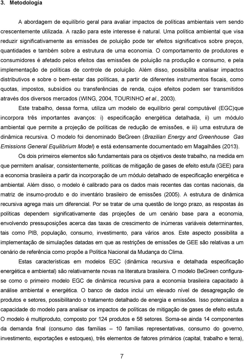 O comportamento de produtores e consumidores é afetado pelos efeitos das emissões de poluição na produção e consumo, e pela implementação de políticas de controle de poluição.