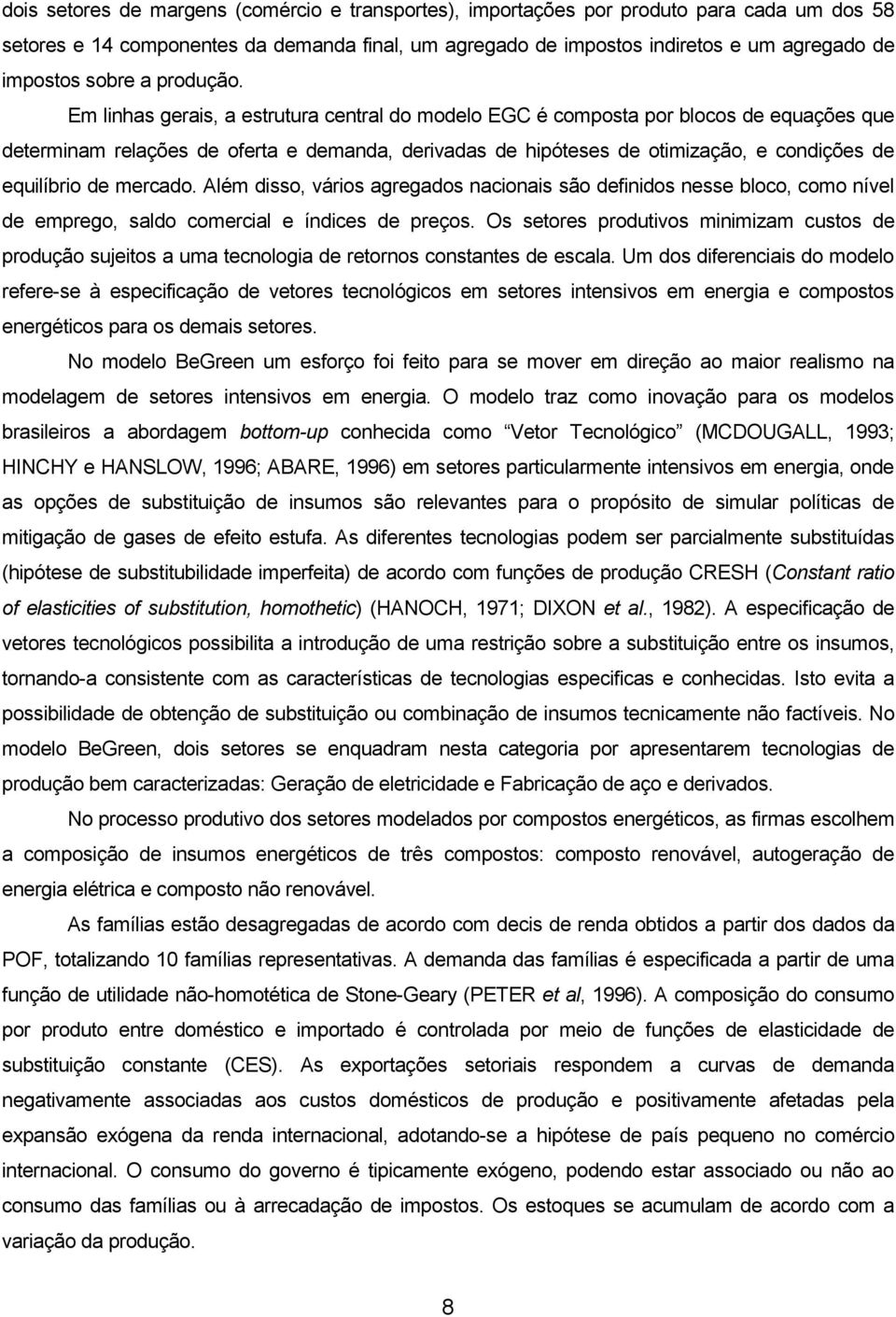 Em linhas gerais, a estrutura central do modelo EGC é composta por blocos de equações que determinam relações de oferta e demanda, derivadas de hipóteses de otimização, e condições de equilíbrio de