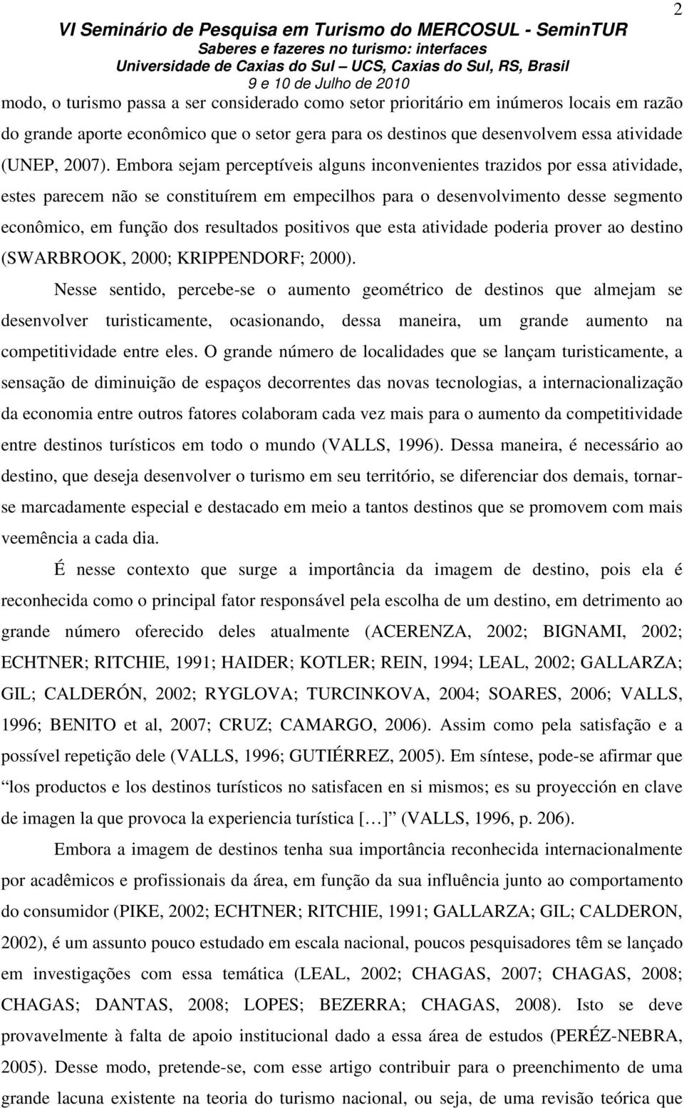 positivos que esta atividade poderia prover ao destino (SWARBROOK, 2000; KRIPPENDORF; 2000).