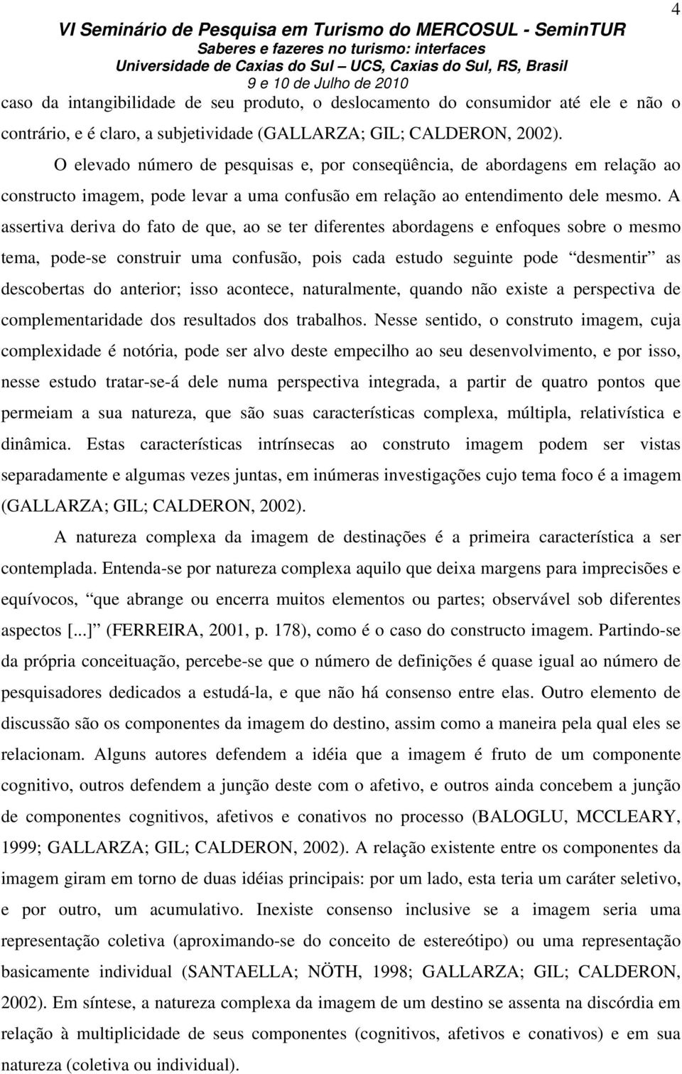 A assertiva deriva do fato de que, ao se ter diferentes abordagens e enfoques sobre o mesmo tema, pode-se construir uma confusão, pois cada estudo seguinte pode desmentir as descobertas do anterior;