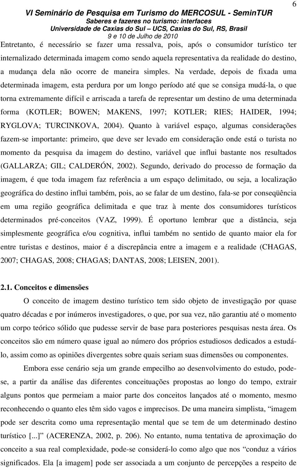 Na verdade, depois de fixada uma determinada imagem, esta perdura por um longo período até que se consiga mudá-la, o que torna extremamente difícil e arriscada a tarefa de representar um destino de