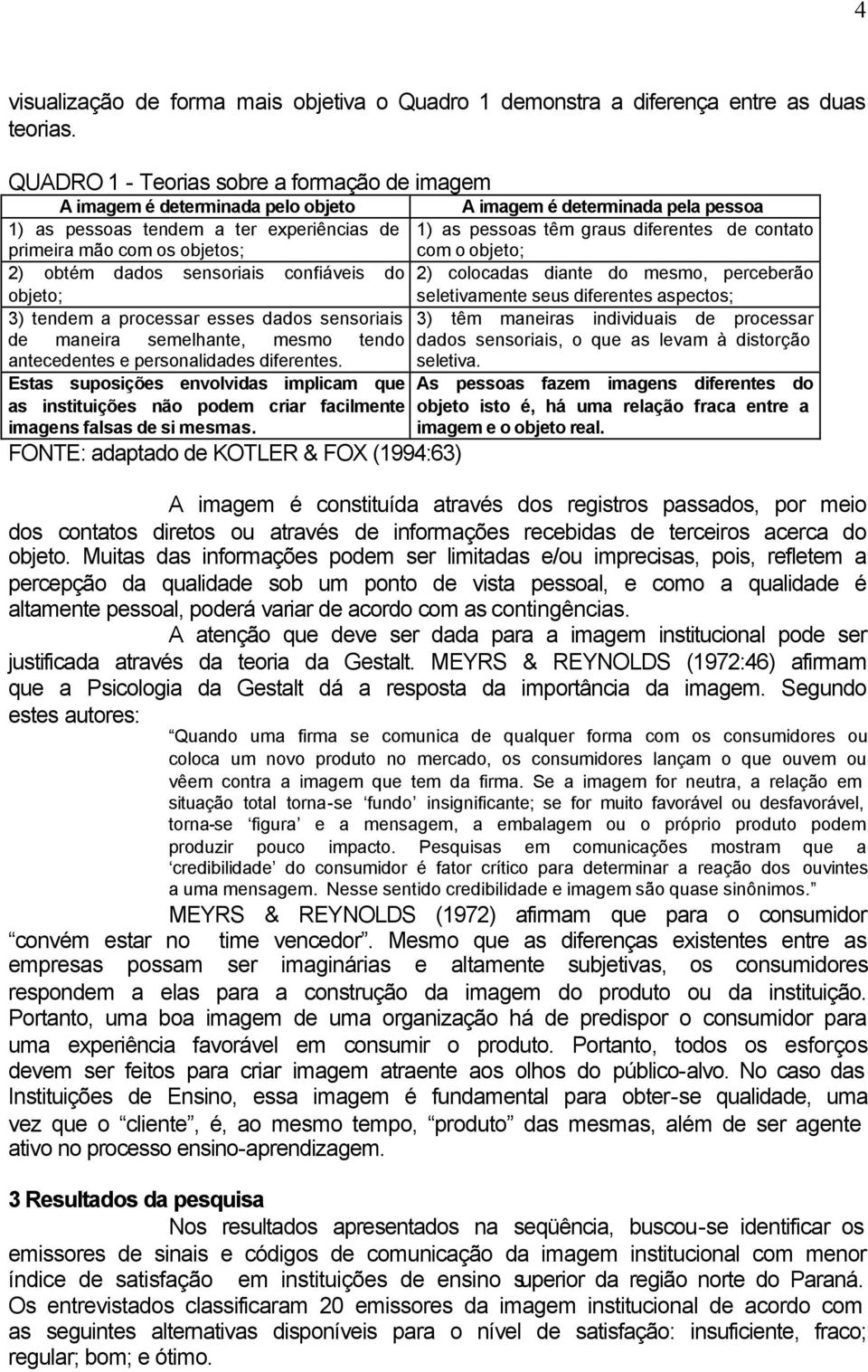 contato primeira mão com os objetos; com o objeto; 2) obtém dados sensoriais confiáveis do 2) colocadas diante do mesmo, perceberão objeto; seletivamente seus diferentes aspectos; 3) tendem a