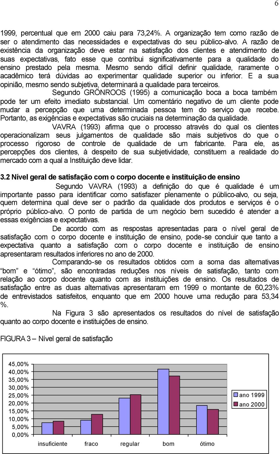 mesma. Mesmo sendo difícil definir qualidade, raramente o acadêmico terá dúvidas ao experimentar qualidade superior ou inferior.