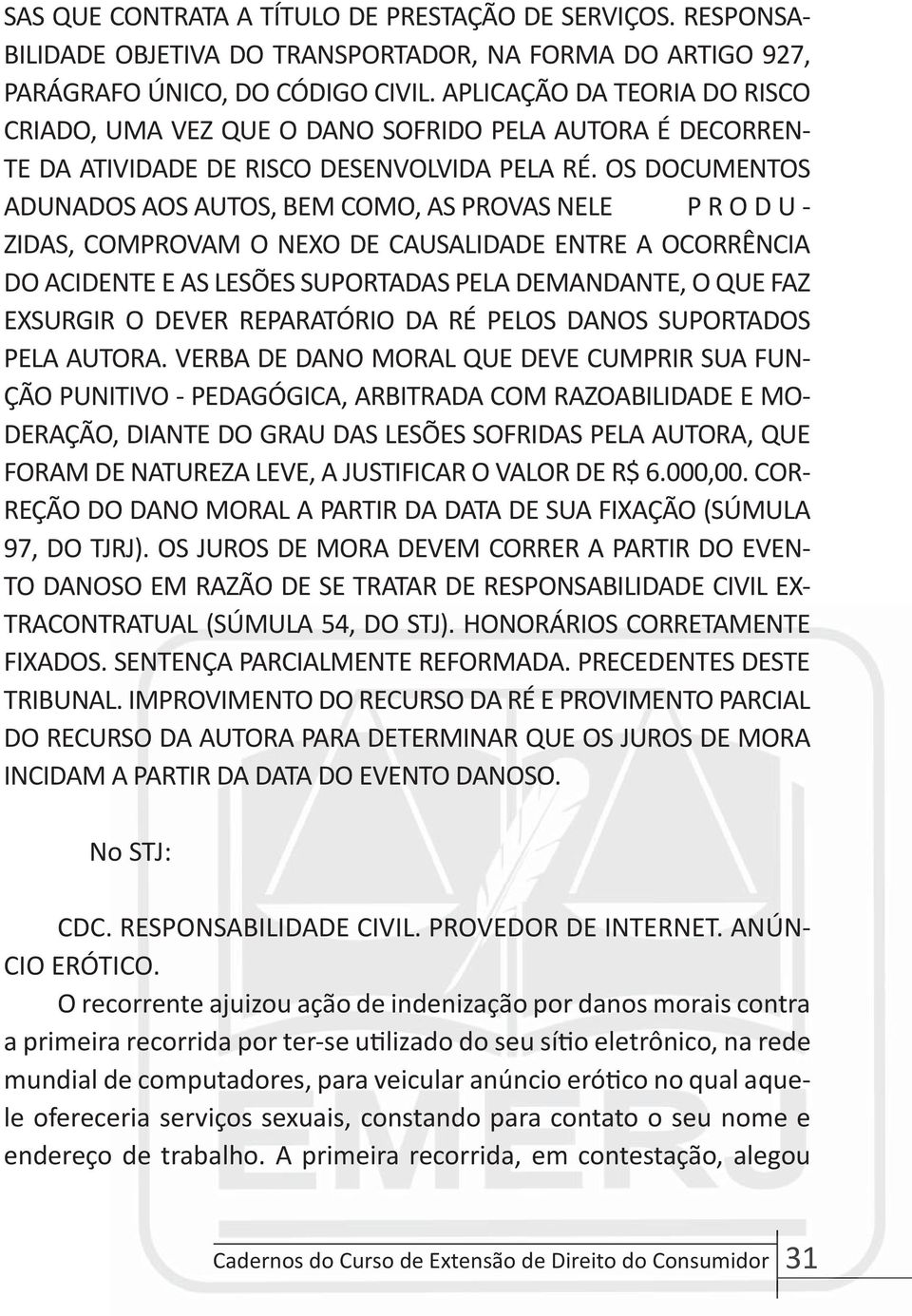 IMPROVIMENTO DO RECURSO DA RЩ E PROVIMENTO PARCIAL DO RECURSO DA AUTORA PARA DETERMINAR QUE OS JUROS