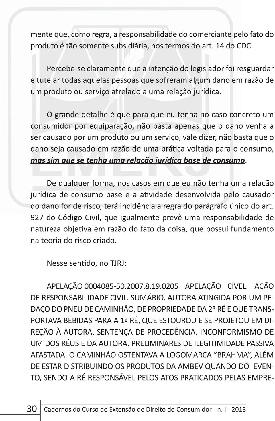 na teoria do risco criado. DE RESPONSABILIDADE CIVIL. SUMСRIO. AUTORA ATINGIDA POR UM PE UM DOS RЩUS E DA AUTORA.