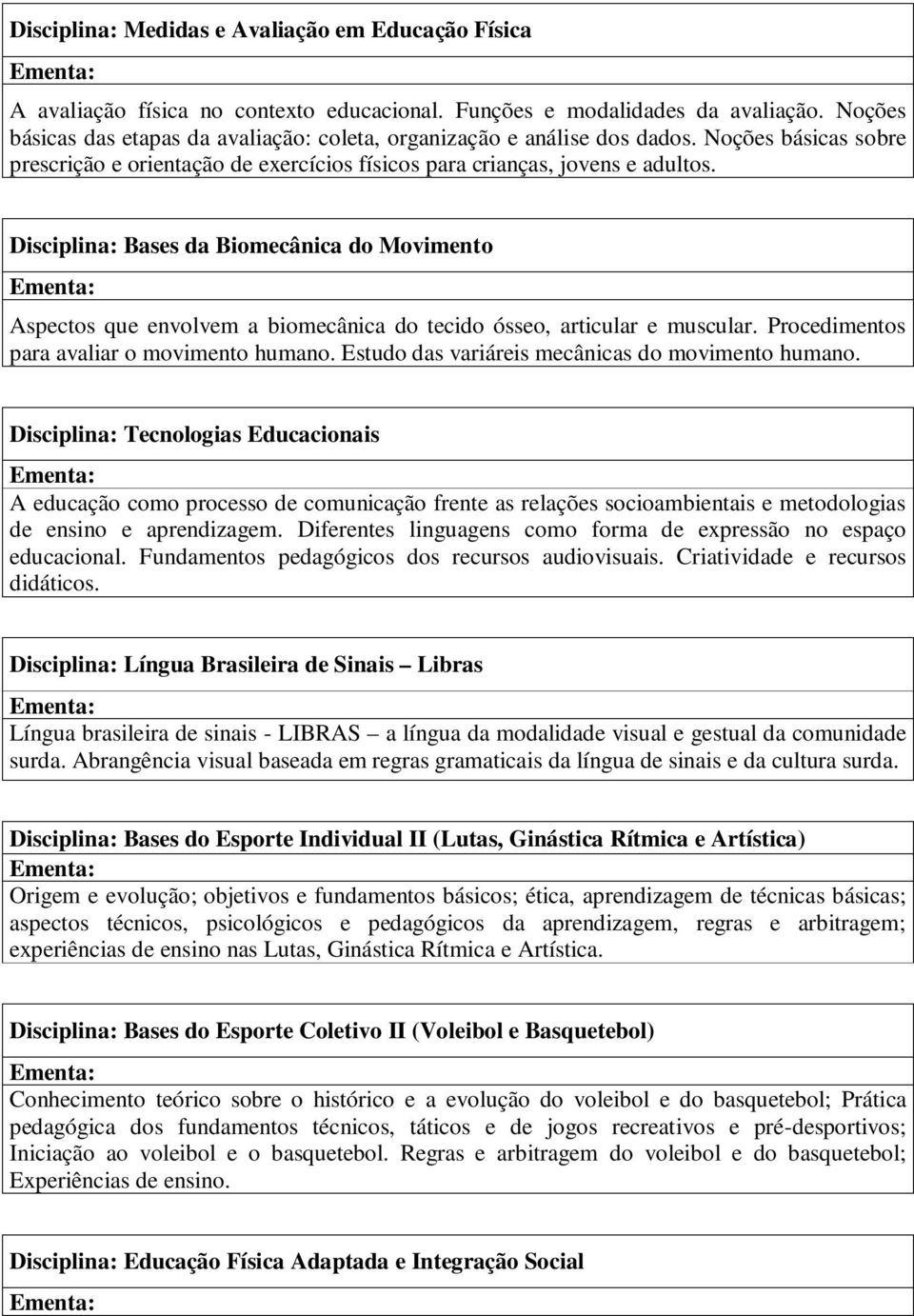 Disciplina: Bases da Biomecânica do Movimento Aspectos que envolvem a biomecânica do tecido ósseo, articular e muscular. Procedimentos para avaliar o movimento humano.