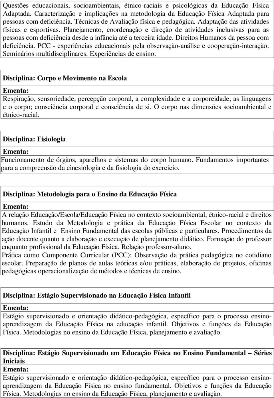 Planejamento, coordenação e direção de atividades inclusivas para as pessoas com deficiência desde a infância até a terceira idade. Direitos Humanos da pessoa com deficiência.