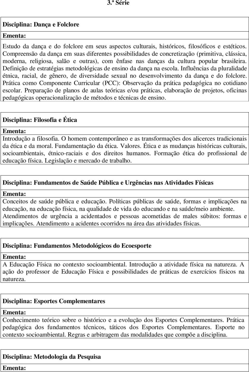 Definição de estratégias metodológicas de ensino da dança na escola. Influências da pluralidade étnica, racial, de gênero, de diversidade sexual no desenvolvimento da dança e do folclore.