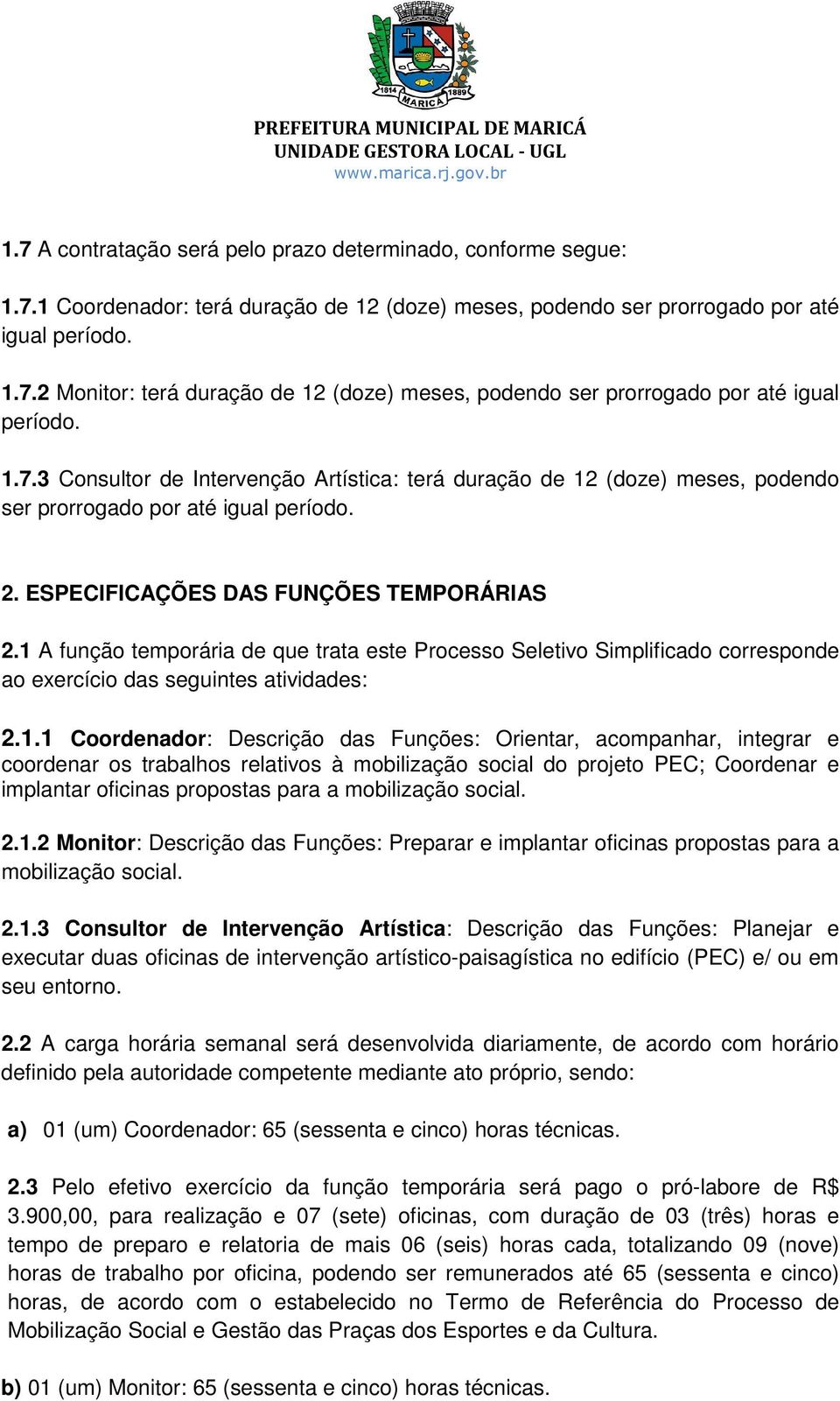 1 A função temporária de que trata este Processo Seletivo Simplificado corresponde ao exercício das seguintes atividades: 2.1.1 Coordenador: Descrição das Funções: Orientar, acompanhar, integrar e