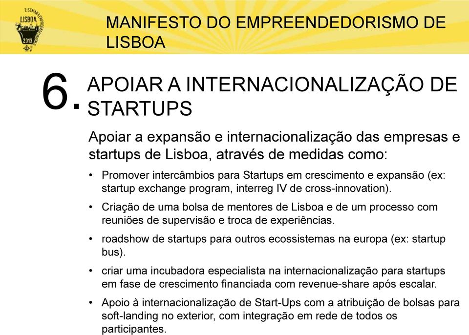 Criação de uma bolsa de mentores de Lisboa e de um processo com reuniões de supervisão e troca de experiências. roadshow de startups para outros ecossistemas na europa (ex: startup bus).