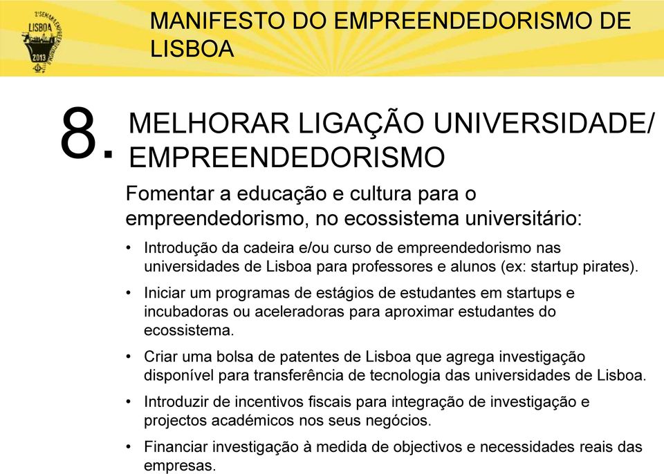 Iniciar um programas de estágios de estudantes em startups e incubadoras ou aceleradoras para aproximar estudantes do ecossistema.