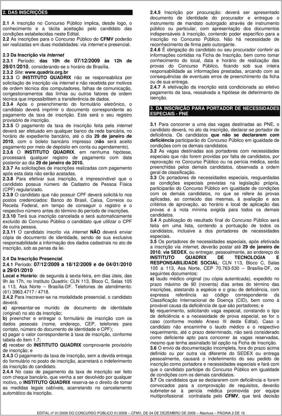 responsabiliza por solicitação de inscrição via internet e não recebida por motivos de ordem técnica dos computadores, falhas de comunicação, congestionamentos das linhas ou outros fatores de ordem