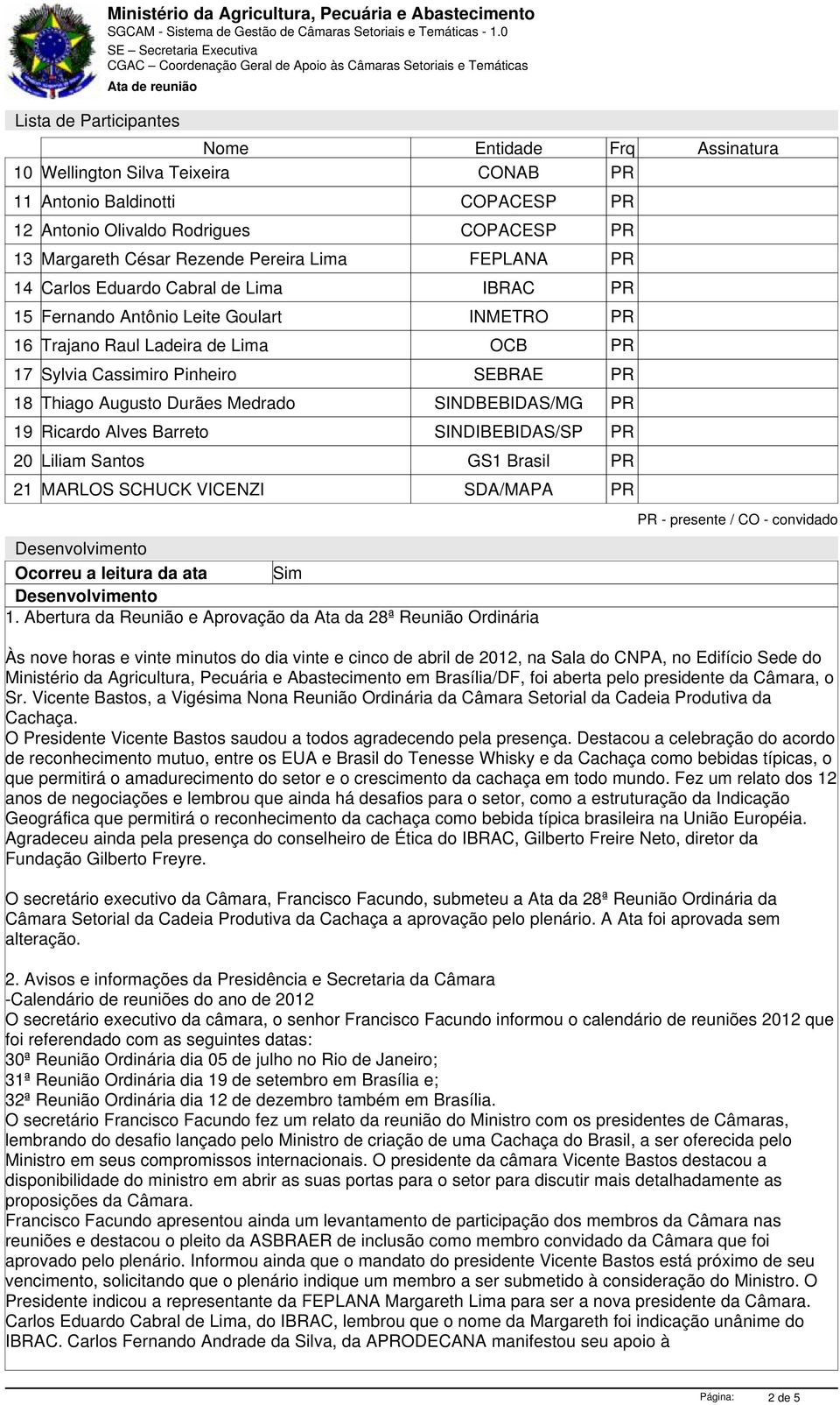 Barreto SINDIBEBIDAS/SP 20 Liliam Santos GS1 Brasil 21 MARLOS SCHUCK VICENZI SDA/MAPA Desenvolvimento Ocorreu a leitura da ata Sim Desenvolvimento 1.