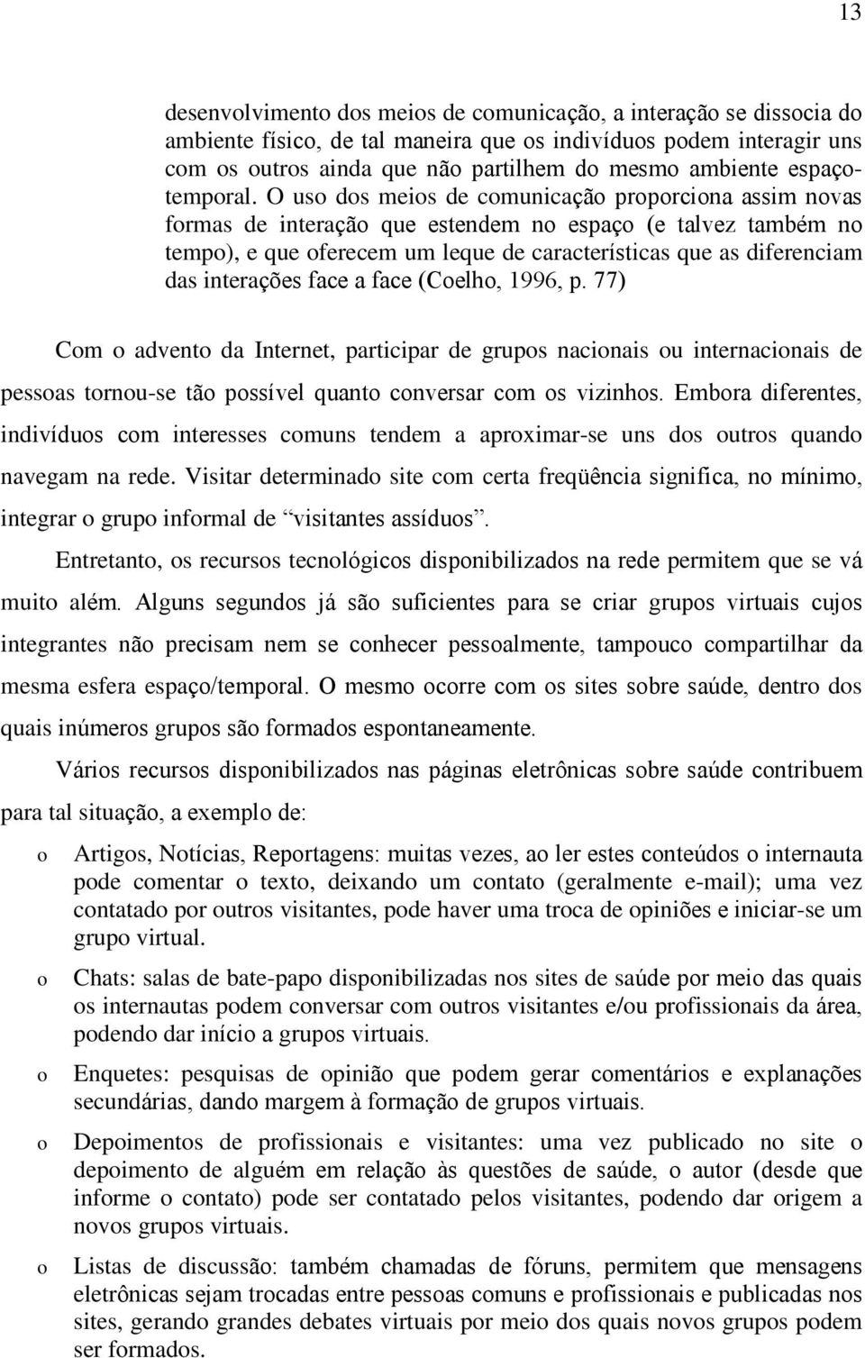 (Celh, 1996, p. 77) Cm advent da Internet, participar de grups nacinais u internacinais de pessas trnu-se tã pssível quant cnversar cm s vizinhs.