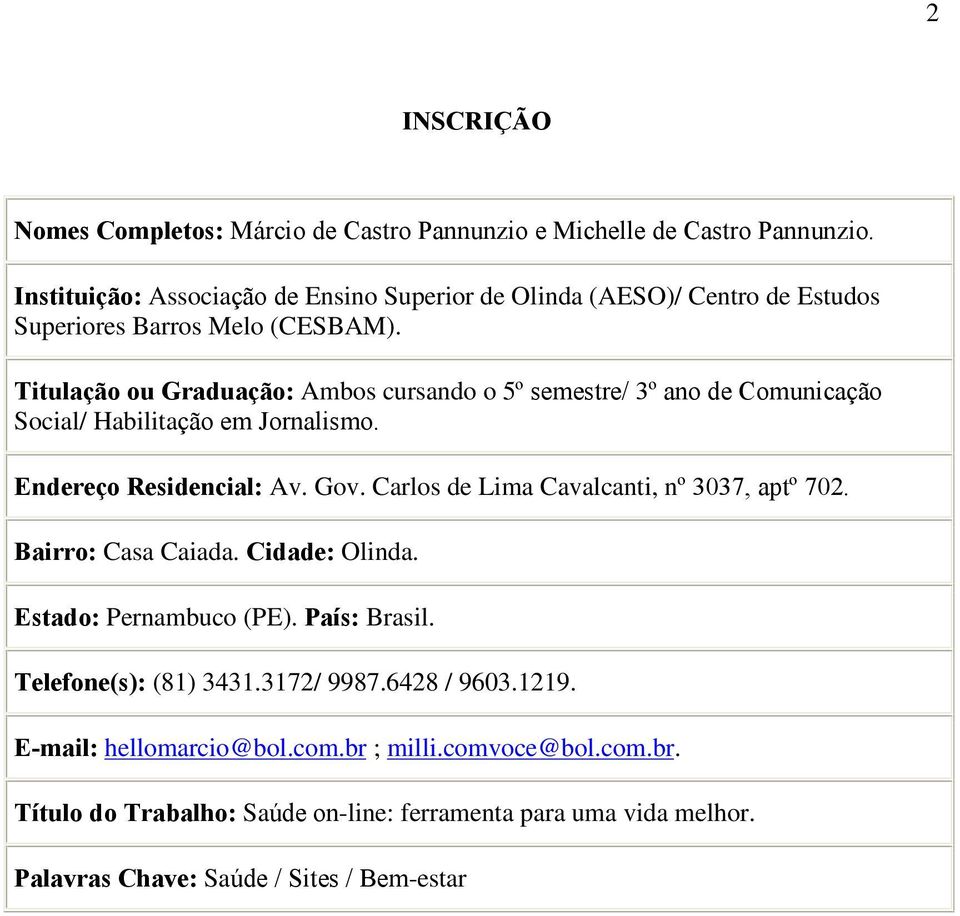 Titulaçã u Graduaçã: Ambs cursand 5º semestre/ 3º an de Cmunicaçã Scial/ Habilitaçã em Jrnalism. Endereç Residencial: Av. Gv.