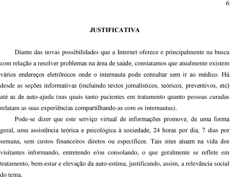 Há desde as seções infrmativas (incluind texts jrnalístics, teórics, preventivs, etc) até as de aut-ajuda (nas quais tant pacientes em tratament quant pessas curadas relatam as suas experiências